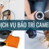 Dịch Vụ Bảo Trì Camera